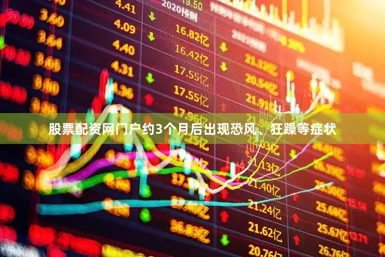 股票配资网门户约3个月后出现恐风、狂躁等症状