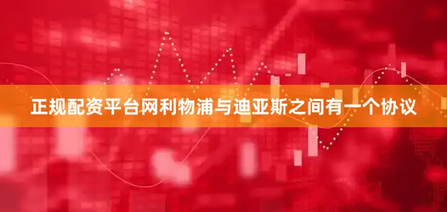 正规配资平台网利物浦与迪亚斯之间有一个协议