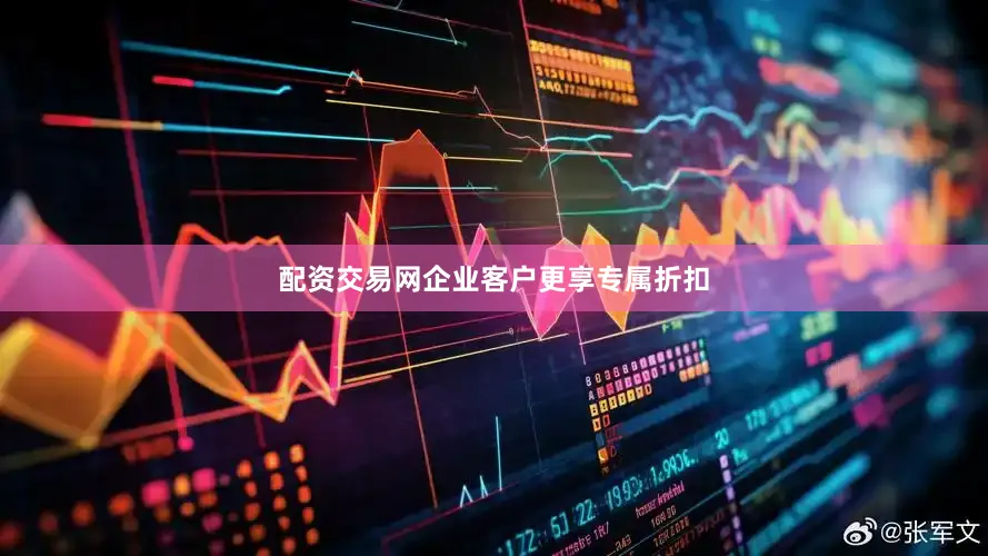 配资交易网企业客户更享专属折扣