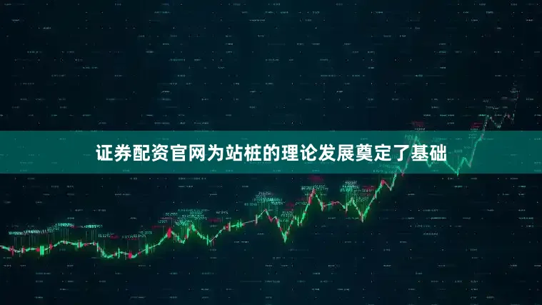证券配资官网为站桩的理论发展奠定了基础