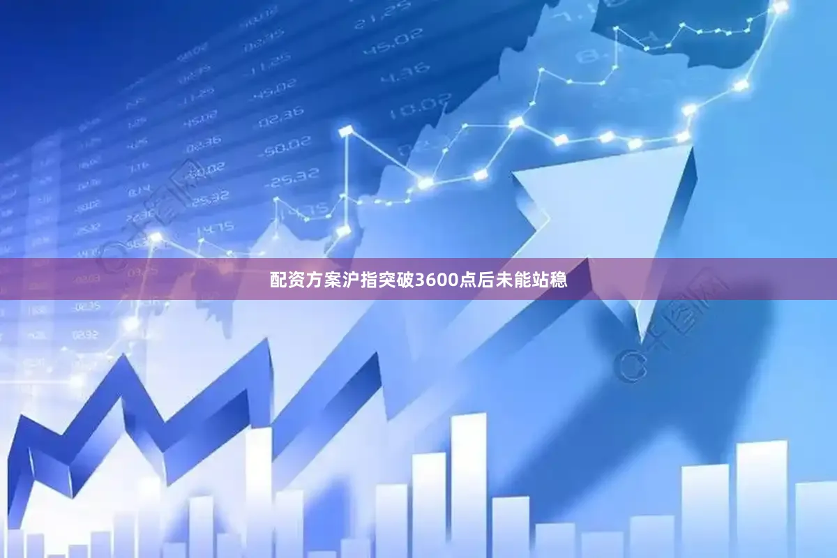 配资方案沪指突破3600点后未能站稳