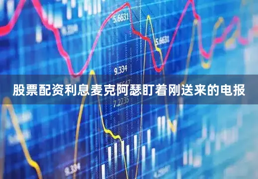 股票配资利息麦克阿瑟盯着刚送来的电报