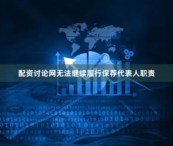配资讨论网无法继续履行保荐代表人职责