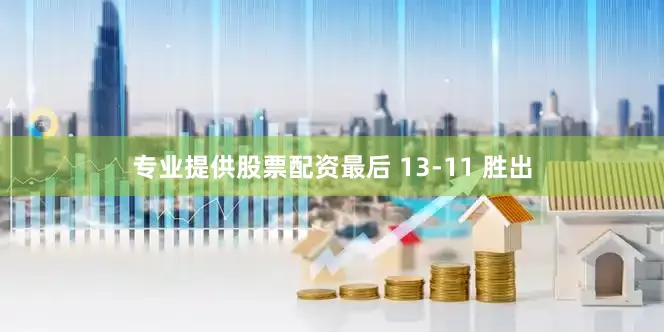 专业提供股票配资最后 13-11 胜出